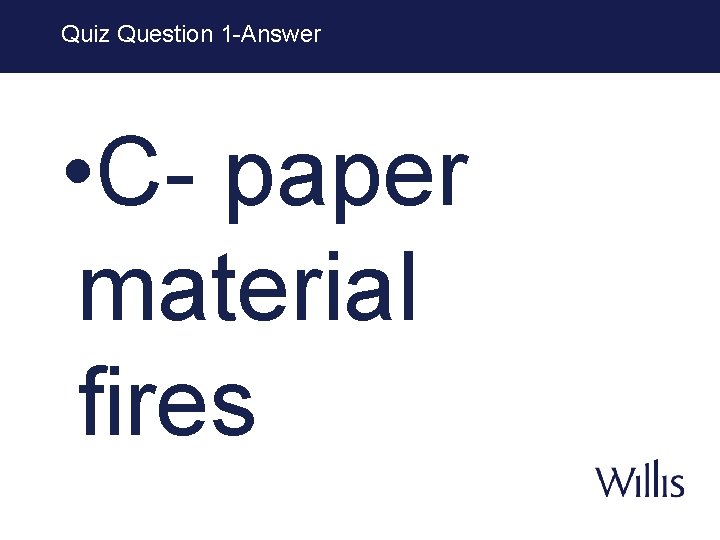 Quiz Question 1 -Answer • C- paper material fires 
