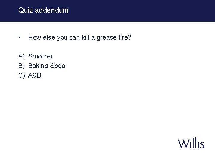 Quiz addendum • How else you can kill a grease fire? A) Smother B)