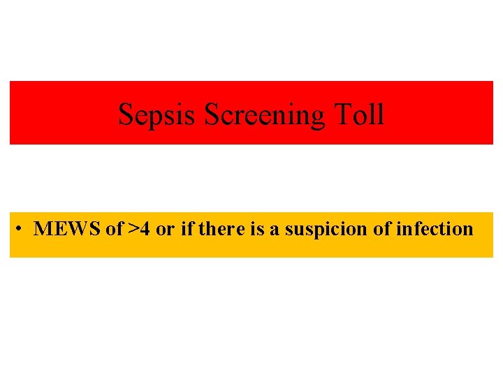 Sepsis Screening Toll • MEWS of >4 or if there is a suspicion of