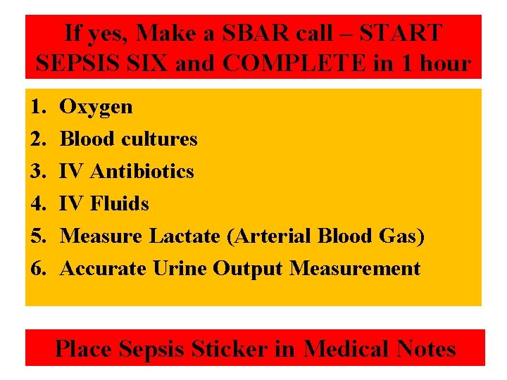 If yes, Make a SBAR call – START SEPSIS SIX and COMPLETE in 1