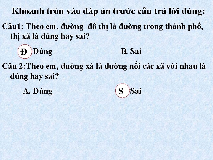 Khoanh tròn vào đáp án trước câu trả lời đúng: Câu 1: Theo em,
