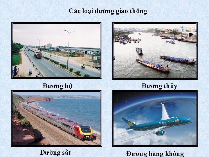 Các loại đường giao thông Đường bộ Đường sắt Đường thủy Đường hàng không