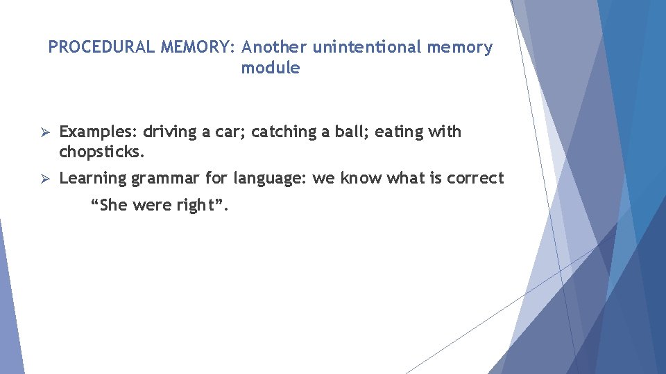 PROCEDURAL MEMORY: Another unintentional memory module Ø Examples: driving a car; catching a ball;