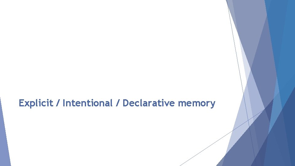 Explicit / Intentional / Declarative memory 