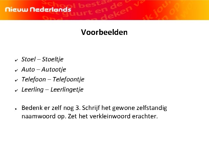 Voorbeelden ✔ ✔ ● Stoel – Stoeltje Auto – Autootje Telefoon – Telefoontje Leerling