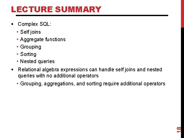 LECTURE SUMMARY § Complex SQL: • • • Self joins Aggregate functions Grouping Sorting