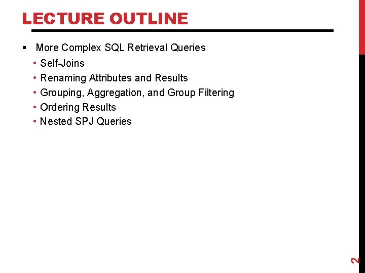 LECTURE OUTLINE § More Complex SQL Retrieval Queries Self-Joins Renaming Attributes and Results Grouping,