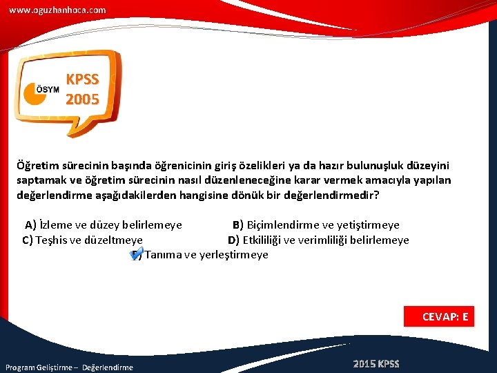 www. oguzhanhoca. com KPSS 2005 Öğretim sürecinin başında öğrenicinin giriş özelikleri ya da hazır