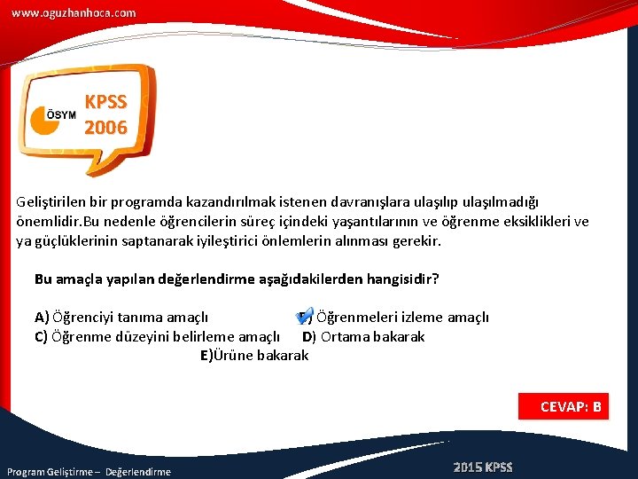 www. oguzhanhoca. com KPSS 2006 Geliştirilen bir programda kazandırılmak istenen davranışlara ulaşılıp ulaşılmadığı önemlidir.