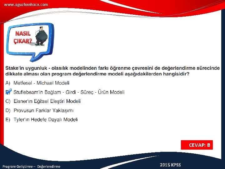 www. oguzhanhoca. com NASIL ÇIKAR? CEVAP: B Program Geliştirme – Değerlendirme 2015 KPSS 