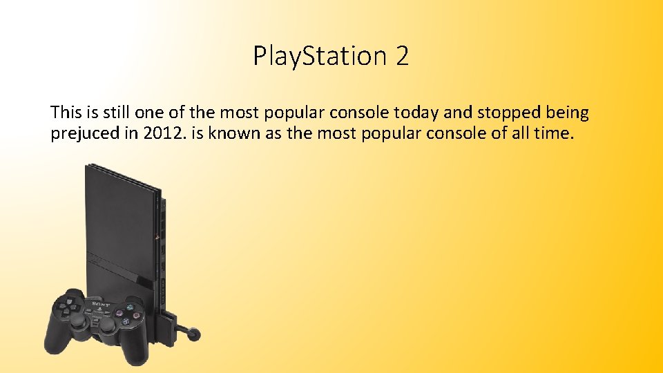 Play. Station 2 This is still one of the most popular console today and