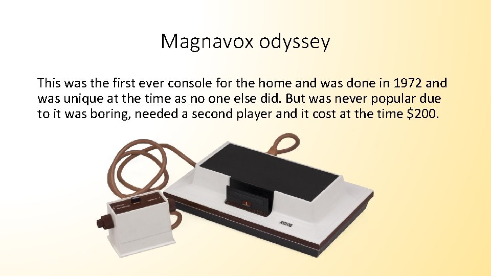 Magnavox odyssey This was the first ever console for the home and was done