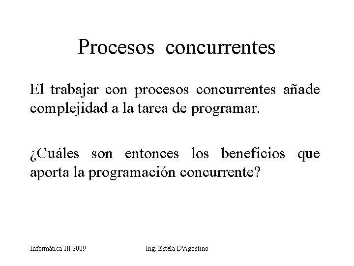 Procesos concurrentes El trabajar con procesos concurrentes añade complejidad a la tarea de programar.