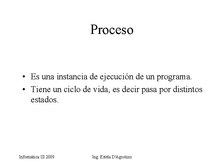 Proceso • Es una instancia de ejecución de un programa. • Tiene un ciclo