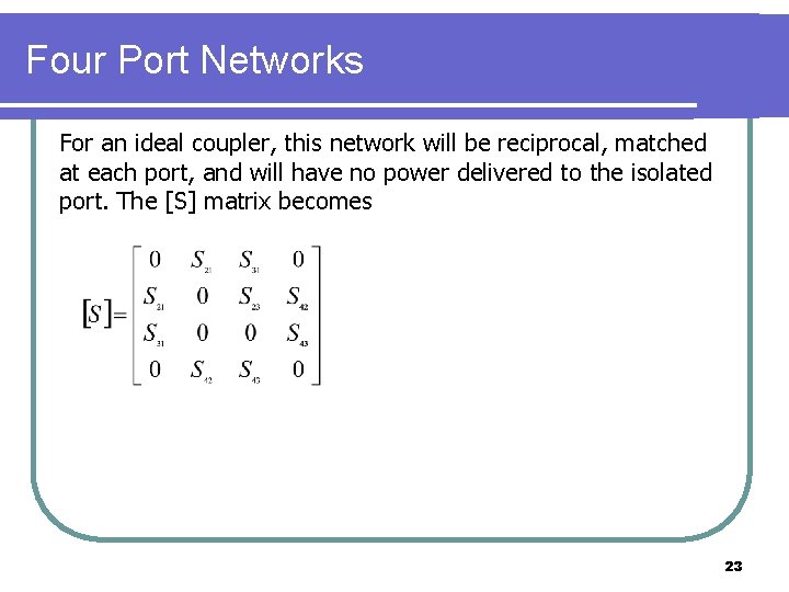 Four Port Networks For an ideal coupler, this network will be reciprocal, matched at Four Port Networks For an ideal coupler, this network will be reciprocal, matched at