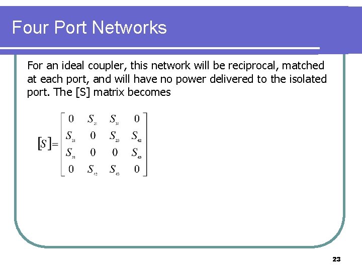 Four Port Networks For an ideal coupler, this network will be reciprocal, matched at