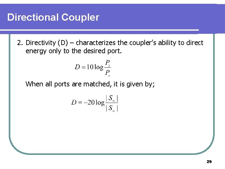 Directional Coupler 2. Directivity (D) – characterizes the coupler’s ability to direct energy only