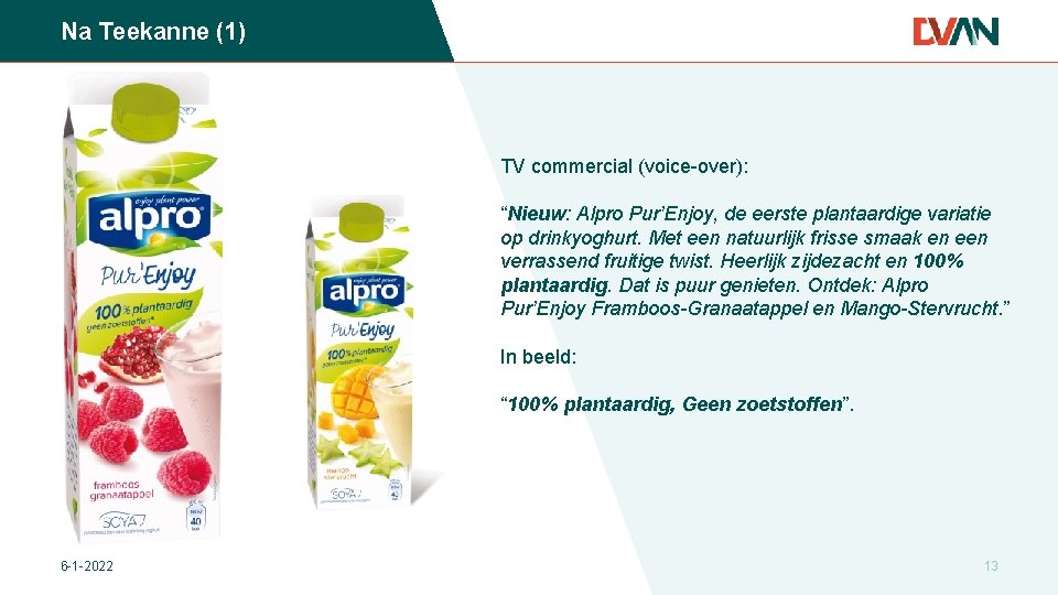 Na Teekanne (1) TV commercial (voice-over): “Nieuw: Alpro Pur’Enjoy, de eerste plantaardige variatie op