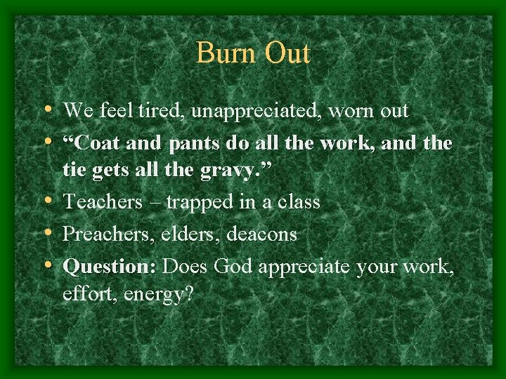 Burn Out • We feel tired, unappreciated, worn out • “Coat and pants do