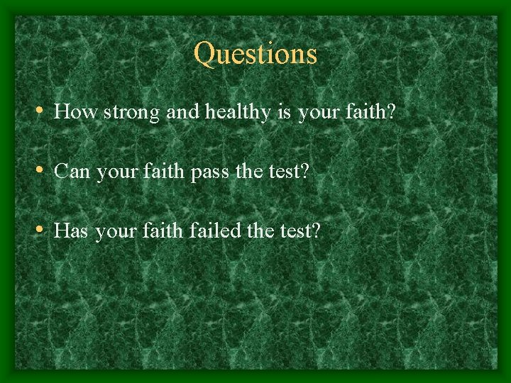 Questions • How strong and healthy is your faith? • Can your faith pass