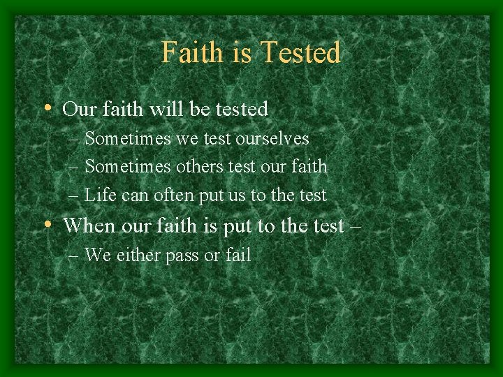 Faith is Tested • Our faith will be tested – Sometimes we test ourselves