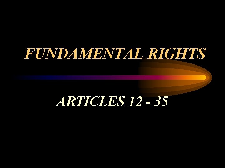 FUNDAMENTAL RIGHTS ARTICLES 12 - 35 