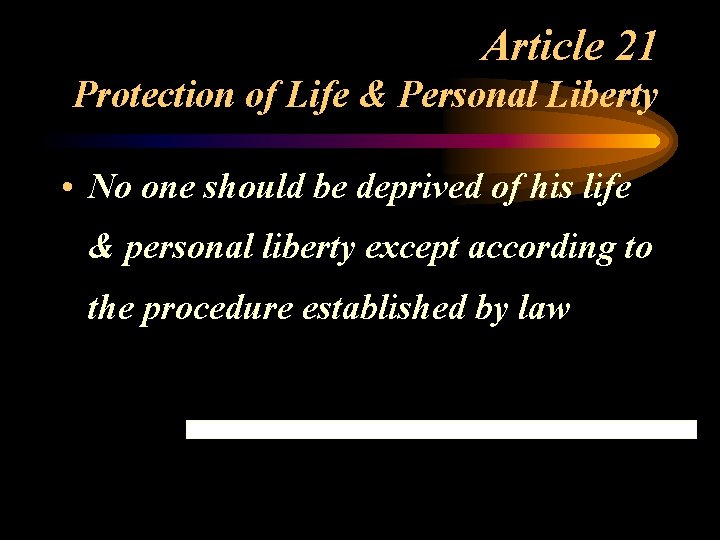 Article 21 Protection of Life & Personal Liberty • No one should be deprived