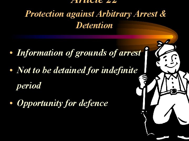 Article 22 Protection against Arbitrary Arrest & Detention • Information of grounds of arrest