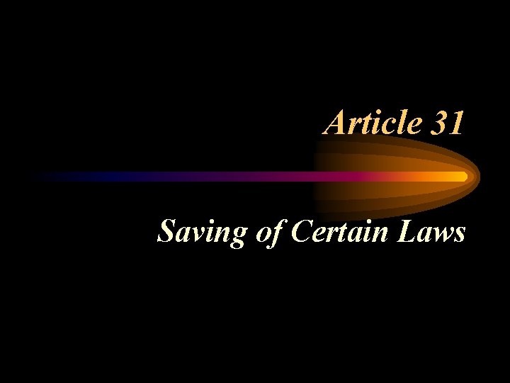 Article 31 Saving of Certain Laws 