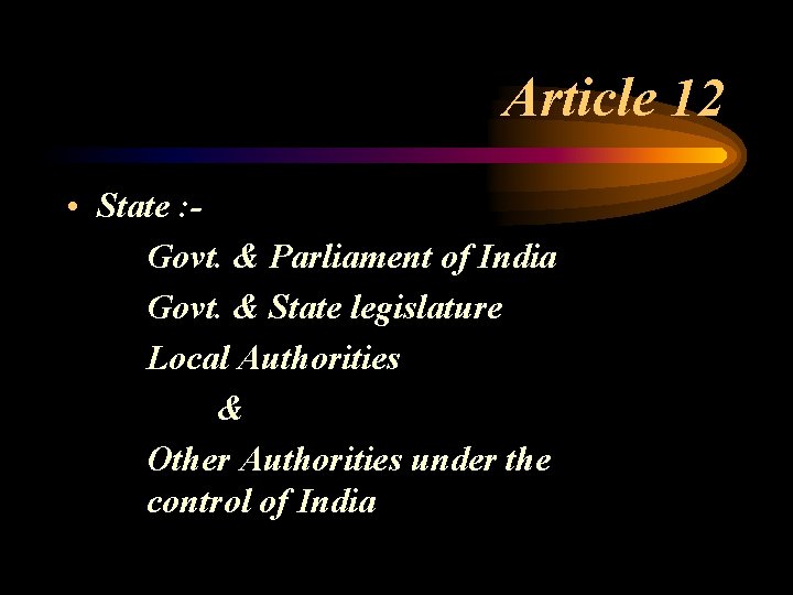 Article 12 • State : Govt. & Parliament of India Govt. & State legislature