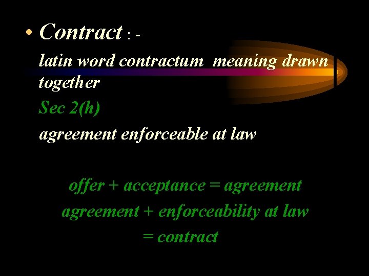  • Contract : latin word contractum meaning drawn together Sec 2(h) agreement enforceable