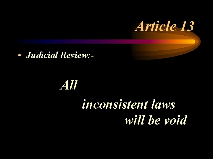 Article 13 • Judicial Review: - All inconsistent laws will be void 