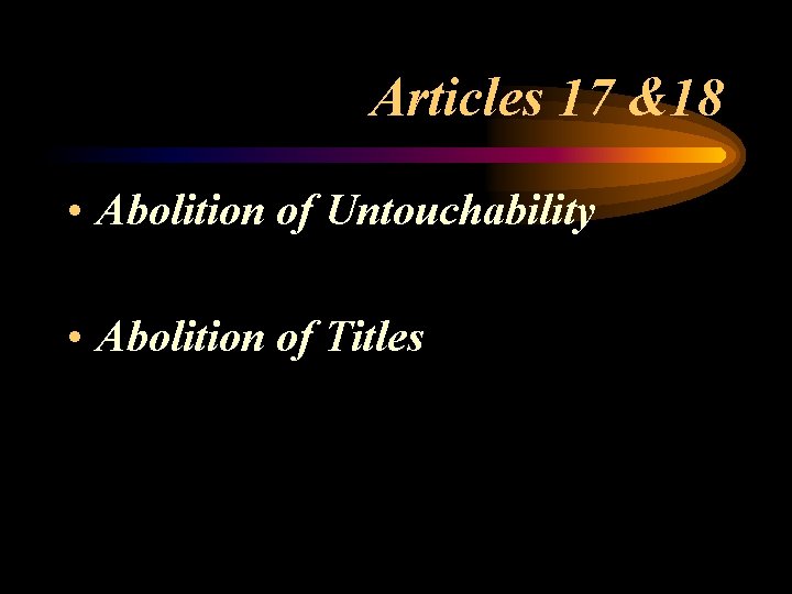 Articles 17 &18 • Abolition of Untouchability • Abolition of Titles 