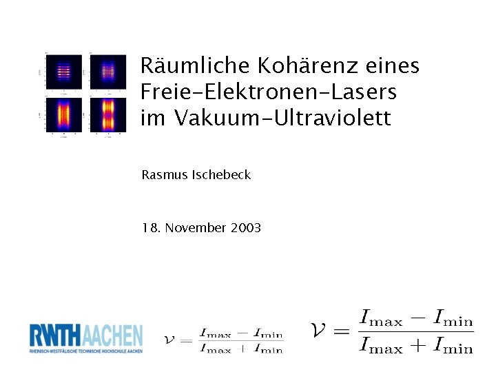 Räumliche Kohärenz eines Freie-Elektronen-Lasers im Vakuum-Ultraviolett Rasmus Ischebeck 18. November 2003 