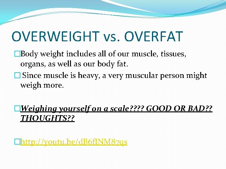 OVERWEIGHT vs. OVERFAT �Body weight includes all of our muscle, tissues, organs, as well