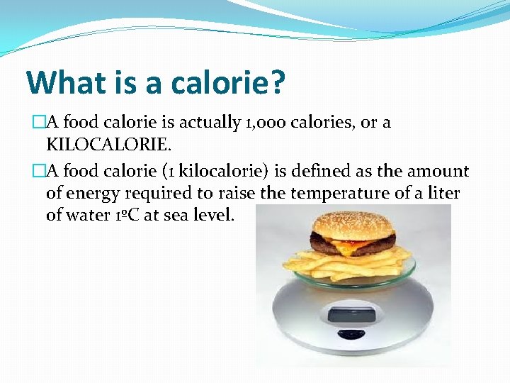 What is a calorie? �A food calorie is actually 1, 000 calories, or a