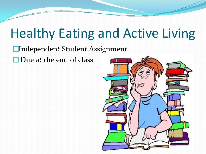 Healthy Eating and Active Living �Independent Student Assignment � Due at the end of