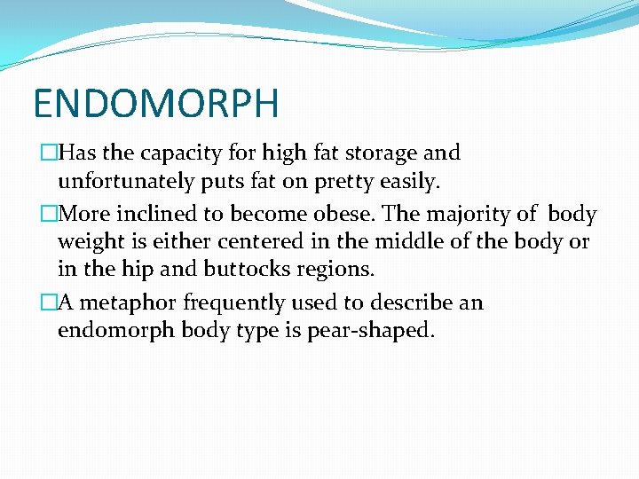 ENDOMORPH �Has the capacity for high fat storage and unfortunately puts fat on pretty