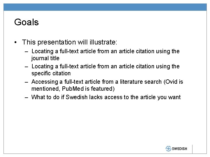 Goals • This presentation will illustrate: – Locating a full-text article from an article