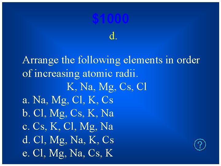 $1000 d. Arrange the following elements in order of increasing atomic radii. K, Na,