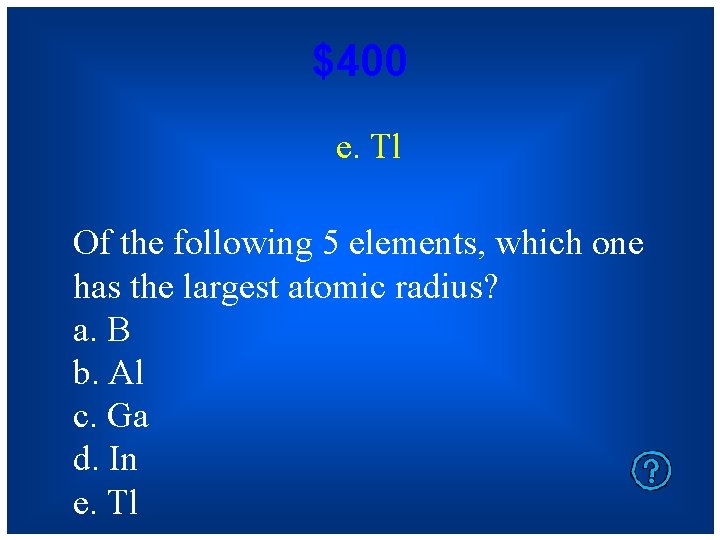 $400 e. Tl Of the following 5 elements, which one has the largest atomic