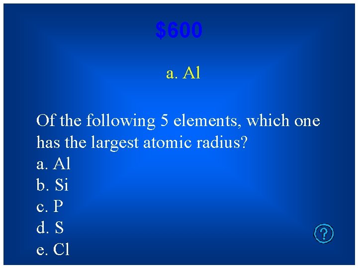 $600 a. Al Of the following 5 elements, which one has the largest atomic