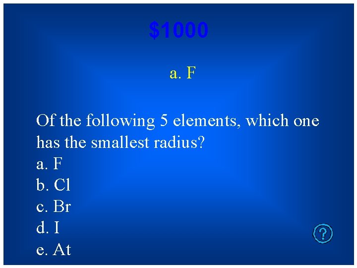 $1000 a. F Of the following 5 elements, which one has the smallest radius?