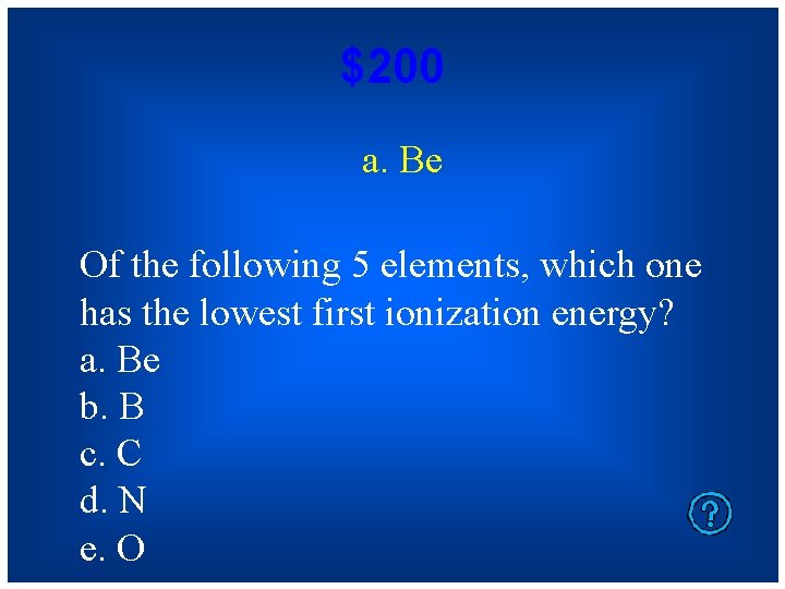 $200 a. Be Of the following 5 elements, which one has the lowest first