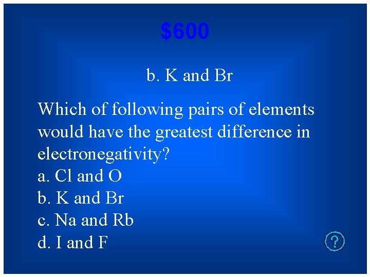 $600 b. K and Br Which of following pairs of elements would have the