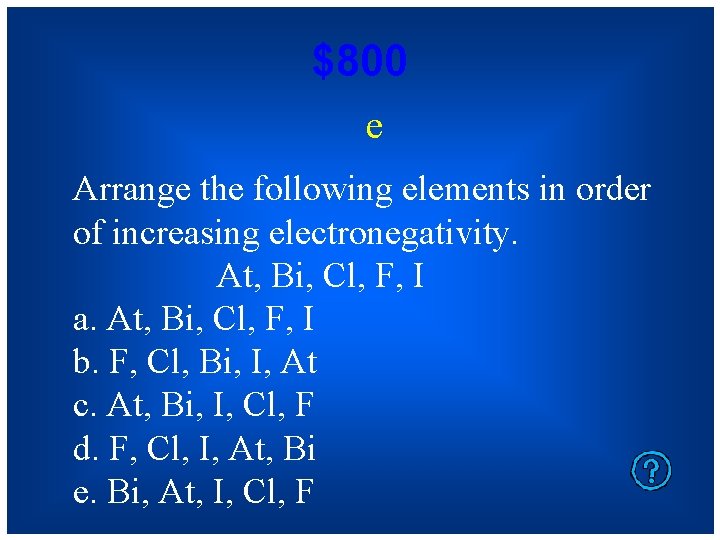 $800 e Arrange the following elements in order of increasing electronegativity. At, Bi, Cl,