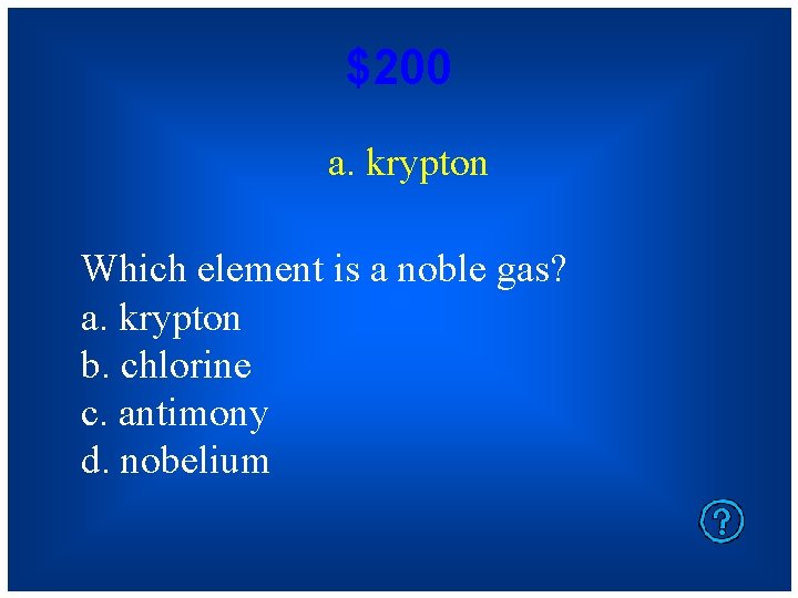 $200 a. krypton Which element is a noble gas? a. krypton b. chlorine c.