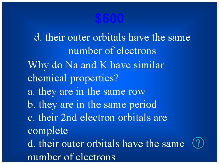 $600 d. their outer orbitals have the same number of electrons Why do Na