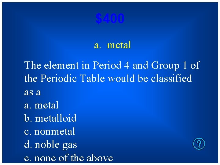 $400 a. metal The element in Period 4 and Group 1 of the Periodic