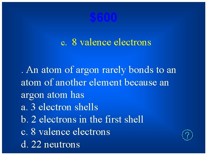 $600 c. 8 valence electrons . An atom of argon rarely bonds to an